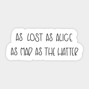 AS LOST AS ALICE - AS MAD AS THE HATTER Sticker